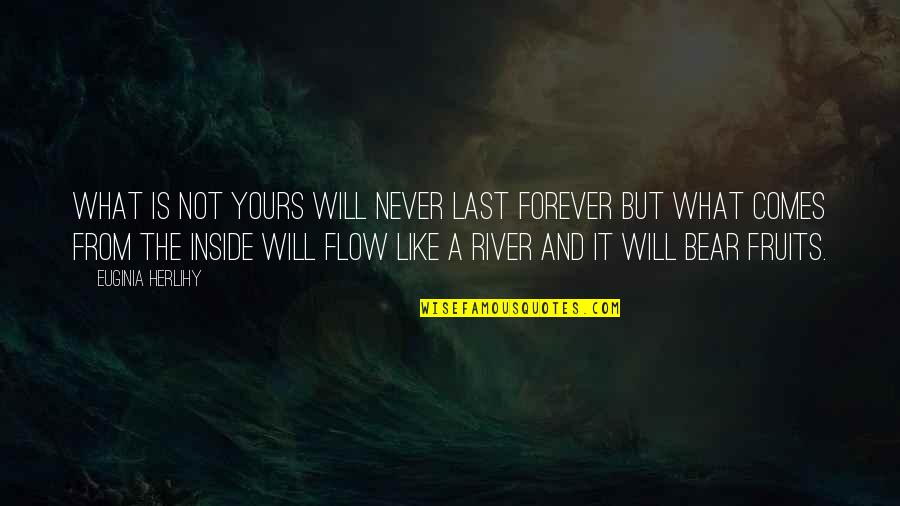 I Will Be Yours Forever Quotes By Euginia Herlihy: What is not yours will never last forever
