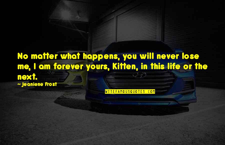 I Will Be Yours Forever Quotes By Jeaniene Frost: No matter what happens, you will never lose