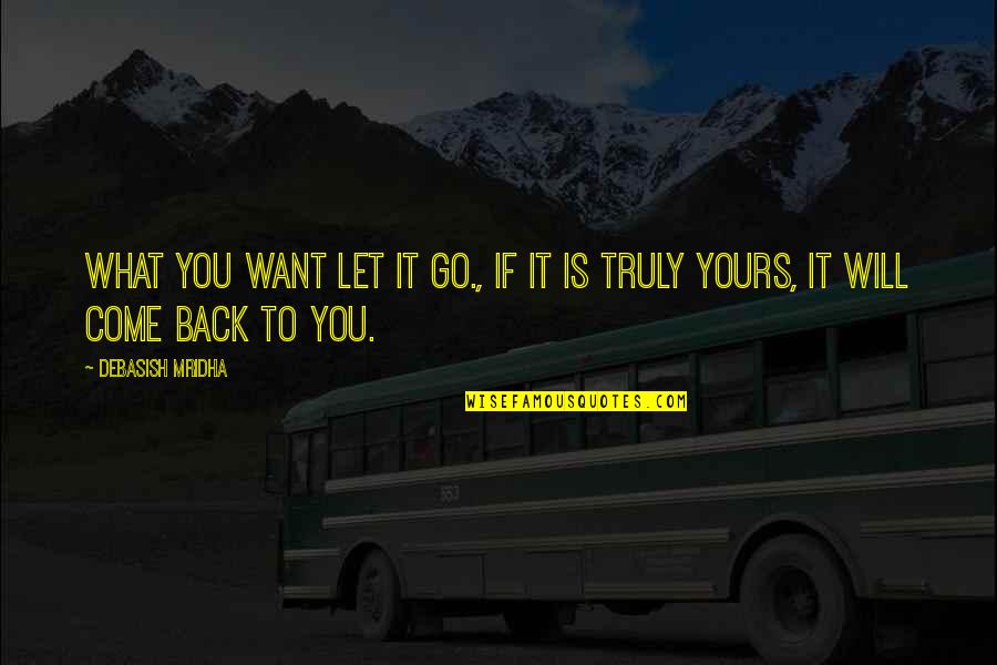 I Will Be Yours Quotes By Debasish Mridha: What you want let it go., if it