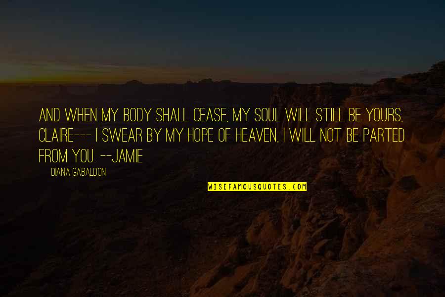 I Will Be Yours Quotes By Diana Gabaldon: And when my body shall cease, my soul