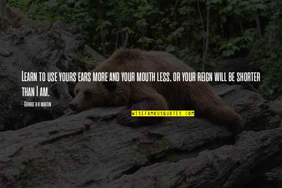 I Will Be Yours Quotes By George R R Martin: Learn to use yours ears more and your