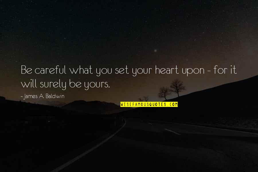 I Will Be Yours Quotes By James A. Baldwin: Be careful what you set your heart upon