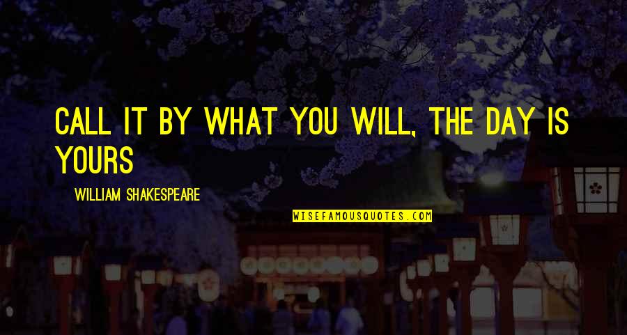 I Will Be Yours Quotes By William Shakespeare: Call it by what you will, the day