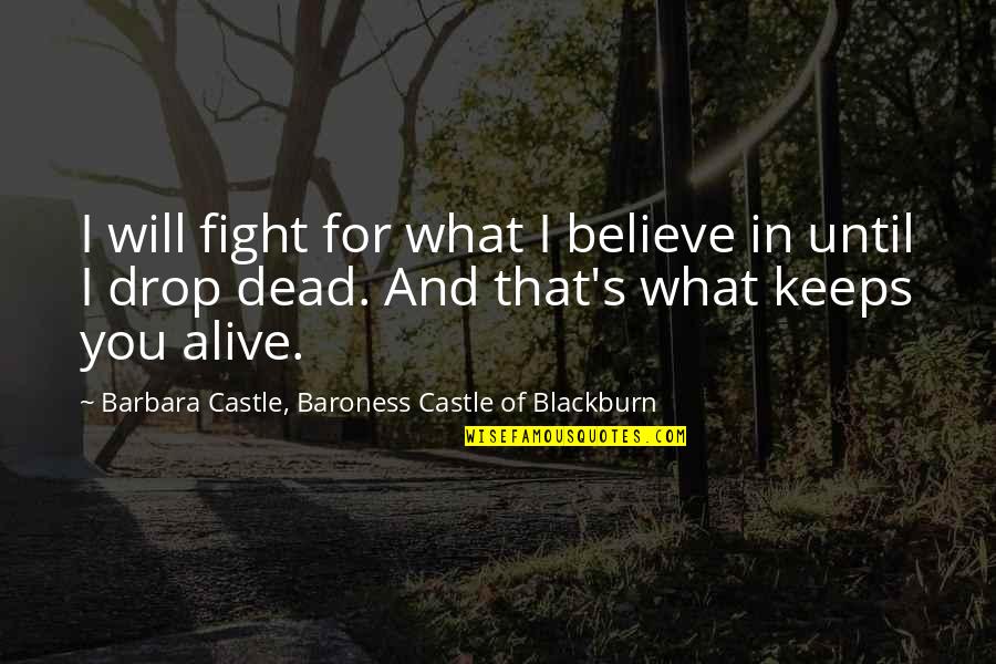 I Will Believe In You Quotes By Barbara Castle, Baroness Castle Of Blackburn: I will fight for what I believe in I Will Believe In You Quotes By Barbara Castle, Baroness Castle Of Blackburn: I will fight for what I believe in