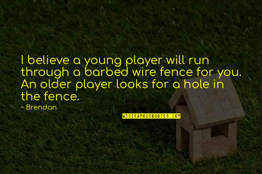 I Will Believe In You Quotes By Brendan: I believe a young player will run through I Will Believe In You Quotes By Brendan: I believe a young player will run through