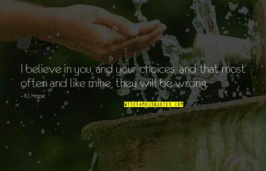I Will Believe In You Quotes By K.I. Hope: I believe in you, and your choices, and I Will Believe In You Quotes By K.I. Hope: I believe in you, and your choices, and