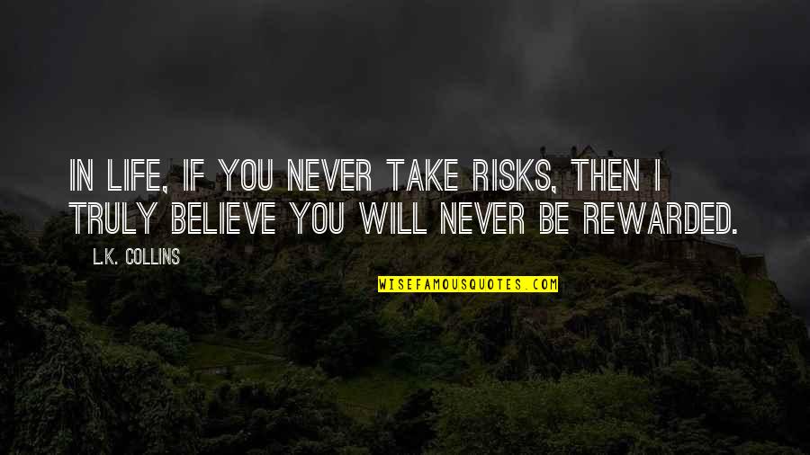I Will Believe In You Quotes By L.K. Collins: In life, if you never take risks, then