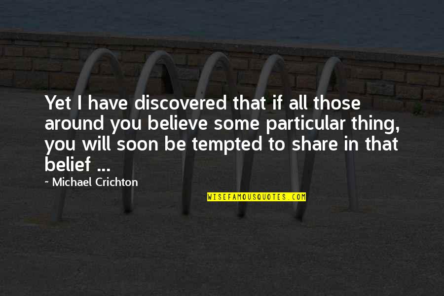 I Will Believe In You Quotes By Michael Crichton: Yet I have discovered that if all those I Will Believe In You Quotes By Michael Crichton: Yet I have discovered that if all those