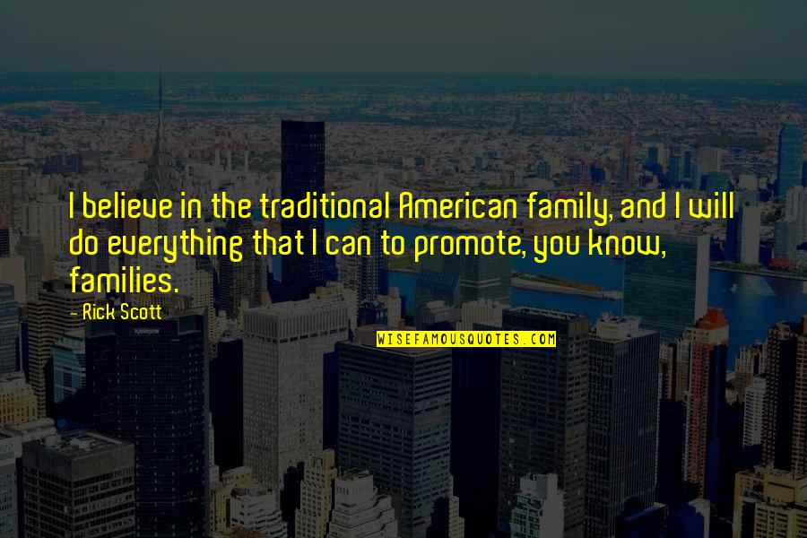 I Will Believe In You Quotes By Rick Scott: I believe in the traditional American family, and I Will Believe In You Quotes By Rick Scott: I believe in the traditional American family, and