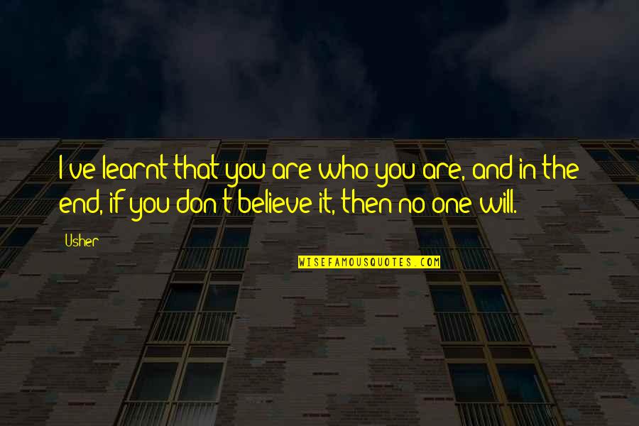 I Will Believe In You Quotes By Usher: I've learnt that you are who you are, I Will Believe In You Quotes By Usher: I've learnt that you are who you are,