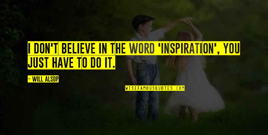 I Will Believe In You Quotes By Will Alsop: I don't believe in the word 'inspiration', you