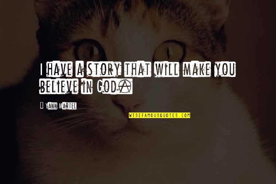 I Will Believe In You Quotes By Yann Martel: I have a story that will make you I Will Believe In You Quotes By Yann Martel: I have a story that will make you