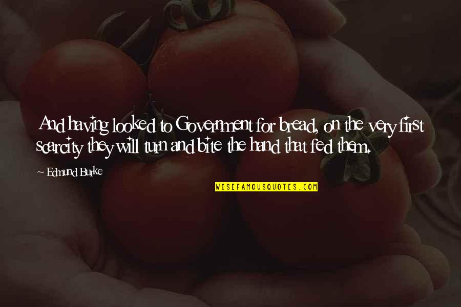 I Will Bite You Quotes By Edmund Burke: And having looked to Government for bread, on