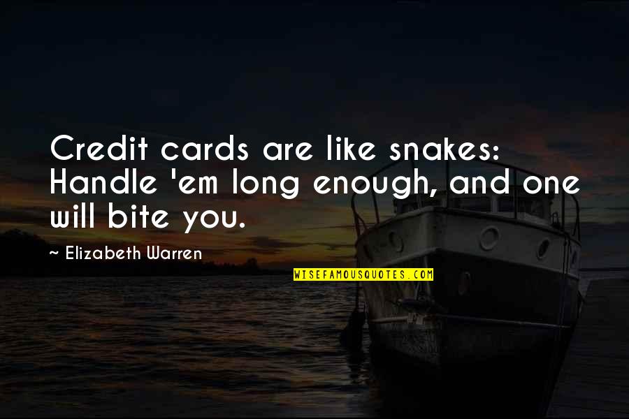 I Will Bite You Quotes By Elizabeth Warren: Credit cards are like snakes: Handle 'em long