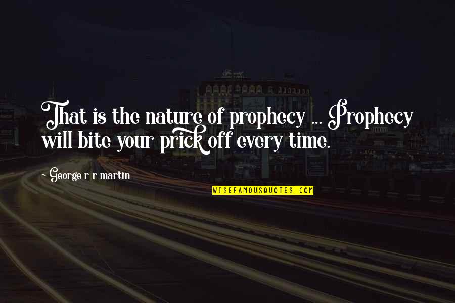 I Will Bite You Quotes By George R R Martin: That is the nature of prophecy ... Prophecy