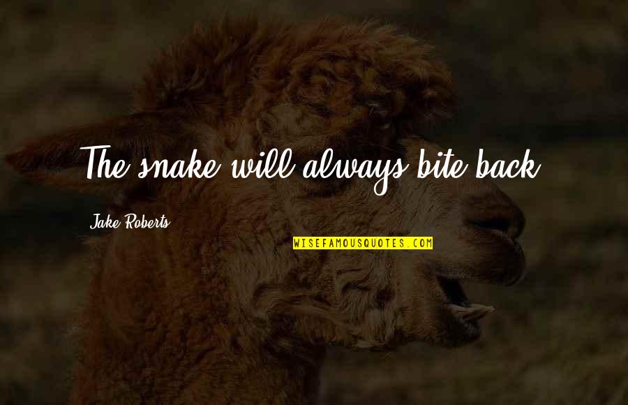 I Will Bite You Quotes By Jake Roberts: The snake will always bite back.