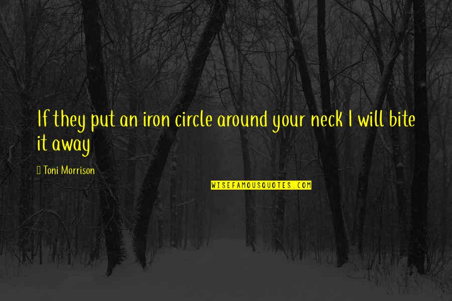 I Will Bite You Quotes By Toni Morrison: If they put an iron circle around your