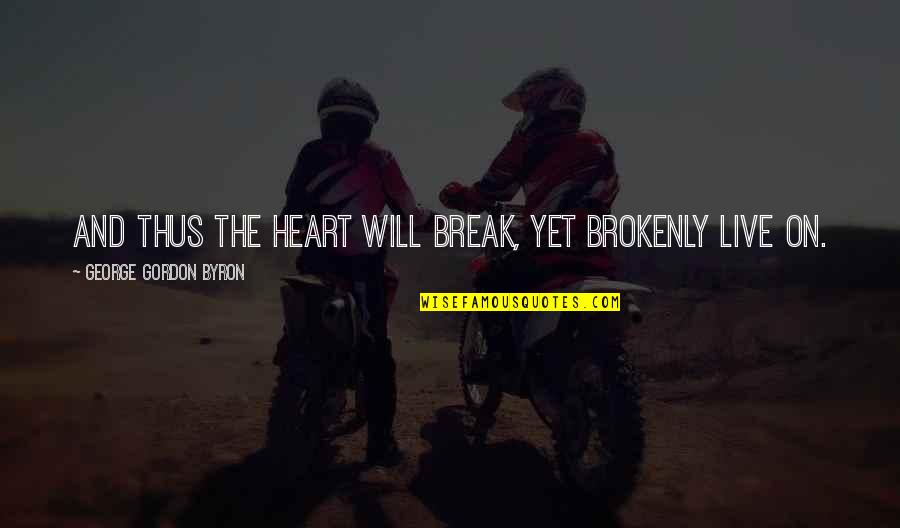 I Will Break Your Heart Quotes By George Gordon Byron: And thus the heart will break, yet brokenly I Will Break Your Heart Quotes By George Gordon Byron: And thus the heart will break, yet brokenly