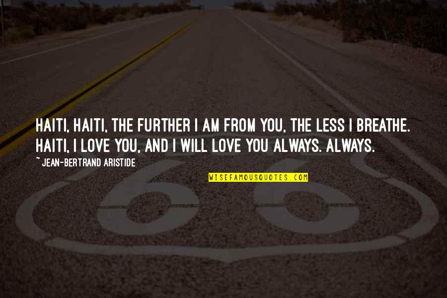 I Will Breathe Quotes By Jean-Bertrand Aristide: Haiti, Haiti, the further I am from you, I Will Breathe Quotes By Jean-Bertrand Aristide: Haiti, Haiti, the further I am from you,