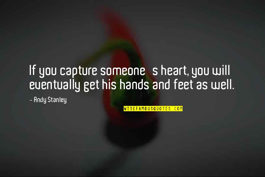 I Will Capture You Quotes By Andy Stanley: If you capture someone's heart, you will eventually