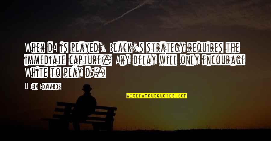 I Will Capture You Quotes By Jon Edwards: When d4 is played, Black's strategy requires the