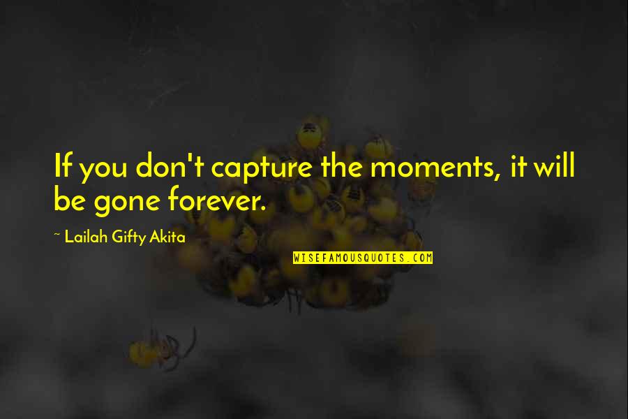 I Will Capture You Quotes By Lailah Gifty Akita: If you don't capture the moments, it will