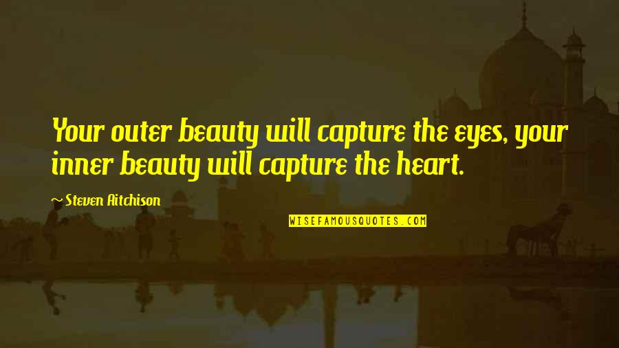 I Will Capture You Quotes By Steven Aitchison: Your outer beauty will capture the eyes, your
