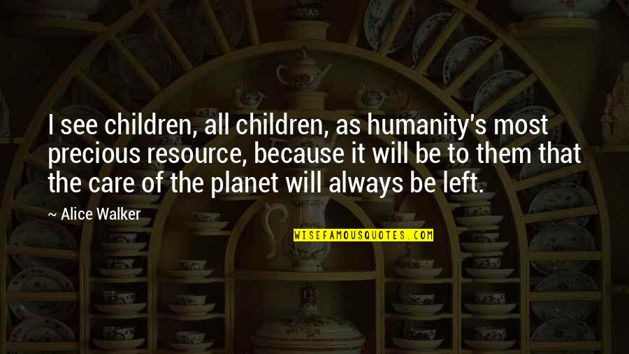 I Will Care For You Always Quotes By Alice Walker: I see children, all children, as humanity's most I Will Care For You Always Quotes By Alice Walker: I see children, all children, as humanity's most