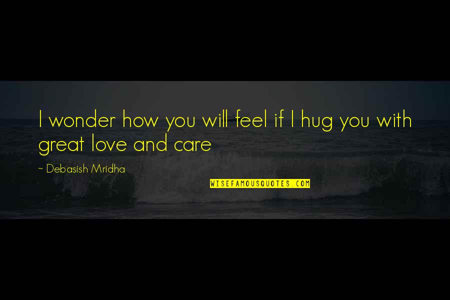 I Will Care Quotes By Debasish Mridha: I wonder how you will feel if I