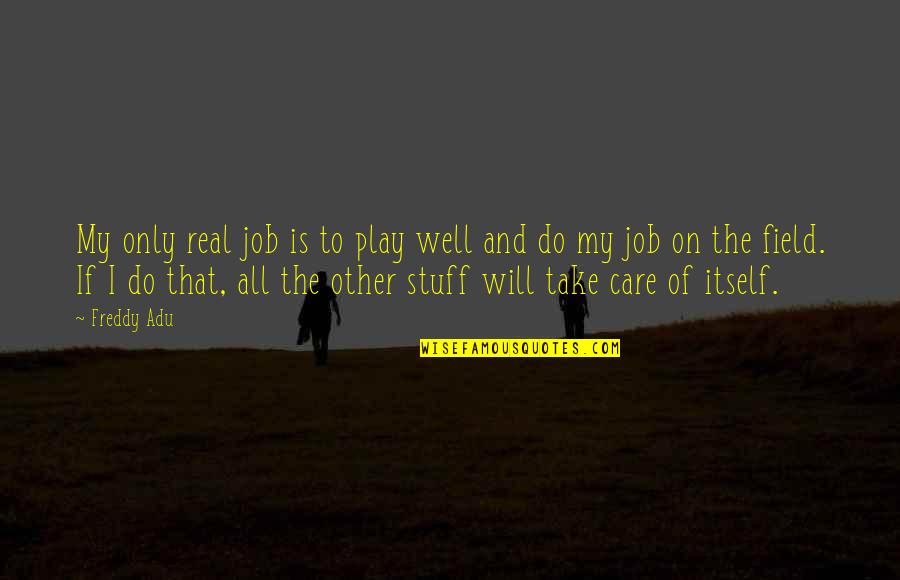 I Will Care Quotes By Freddy Adu: My only real job is to play well