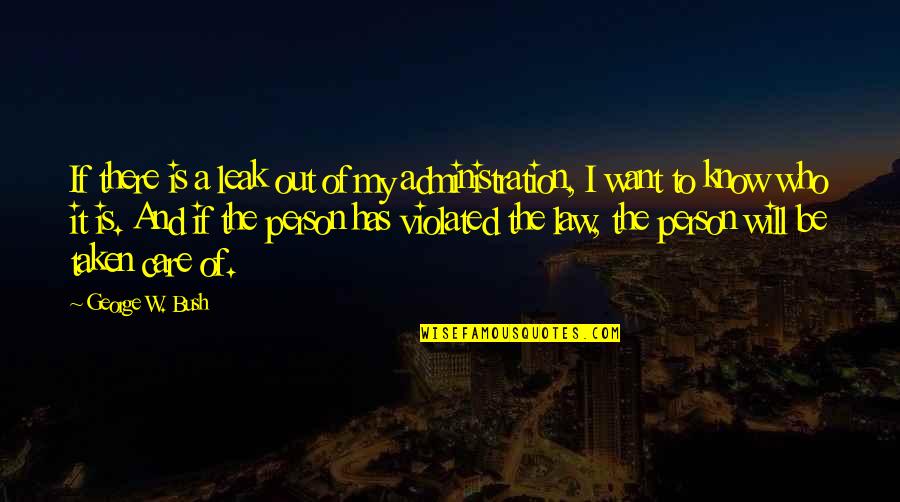 I Will Care Quotes By George W. Bush: If there is a leak out of my