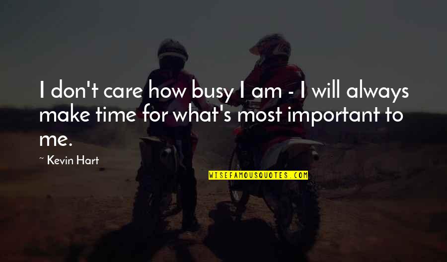 I Will Care Quotes By Kevin Hart: I don't care how busy I am -