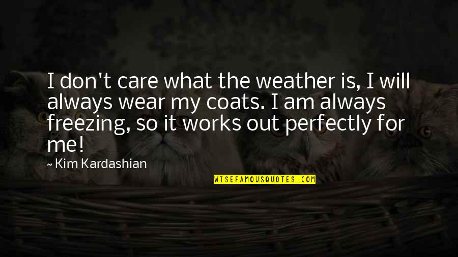 I Will Care Quotes By Kim Kardashian: I don't care what the weather is, I