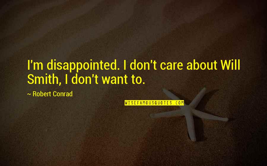 I Will Care Quotes By Robert Conrad: I'm disappointed. I don't care about Will Smith,