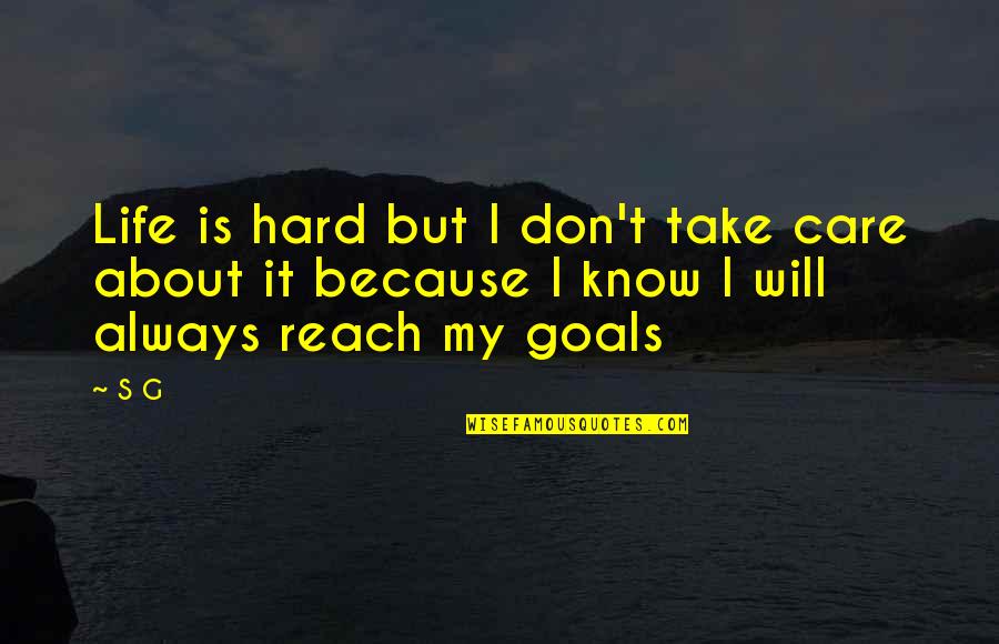 I Will Care Quotes By S G: Life is hard but I don't take care