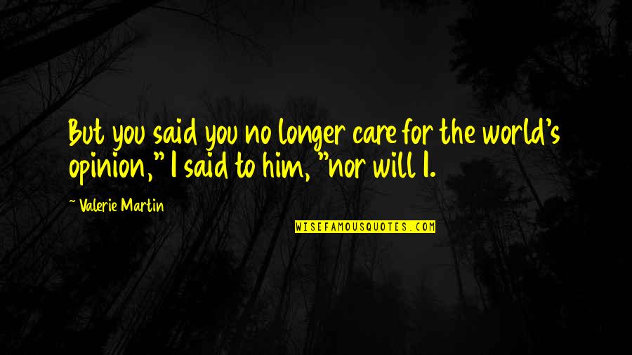 I Will Care Quotes By Valerie Martin: But you said you no longer care for