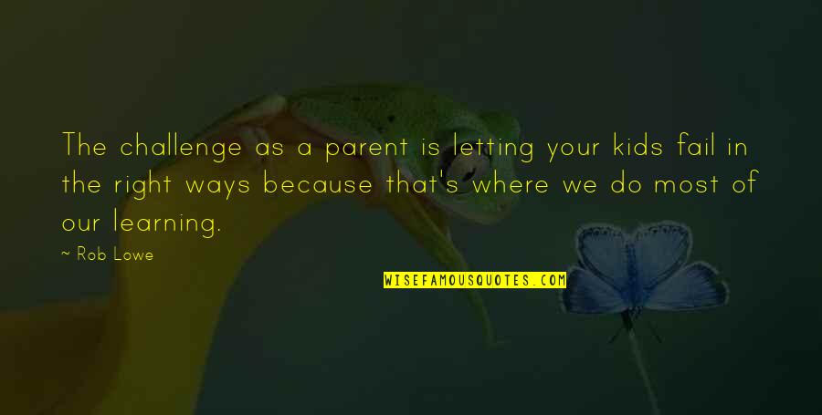 I Will Carry You Book Quotes By Rob Lowe: The challenge as a parent is letting your