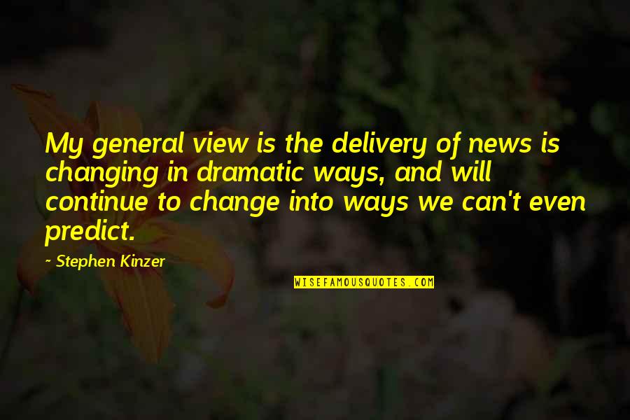 I Will Change My Ways Quotes By Stephen Kinzer: My general view is the delivery of news