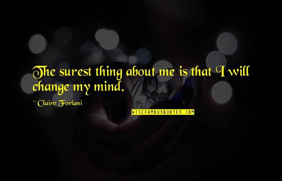I Will Change Quotes By Claire Forlani: The surest thing about me is that I