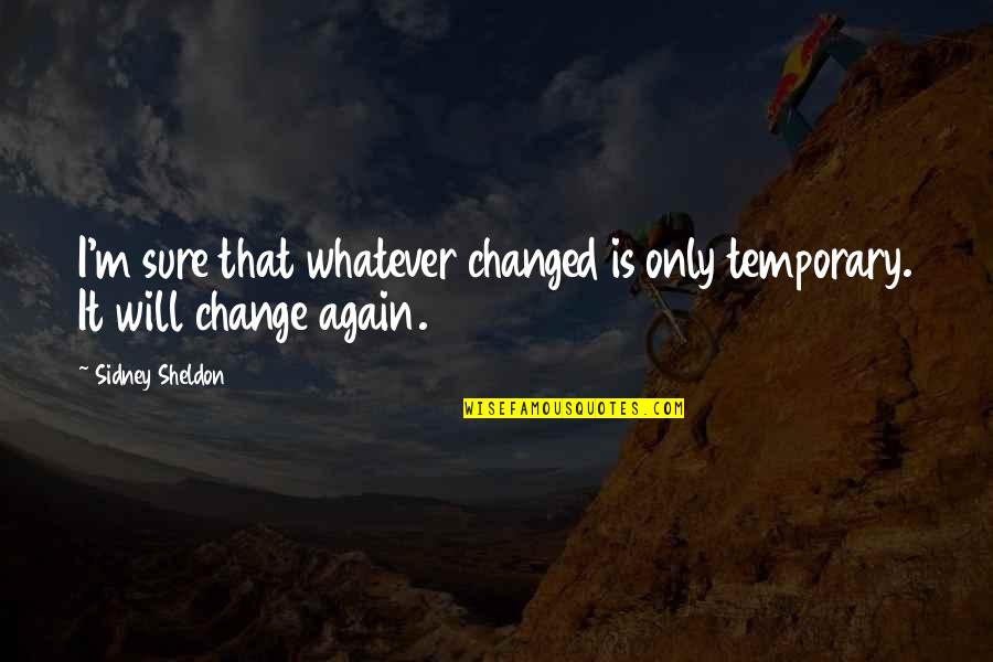 I Will Change Quotes By Sidney Sheldon: I'm sure that whatever changed is only temporary.