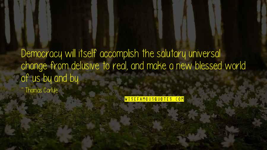 I Will Change The World Quotes By Thomas Carlyle: Democracy will itself accomplish the salutary universal change