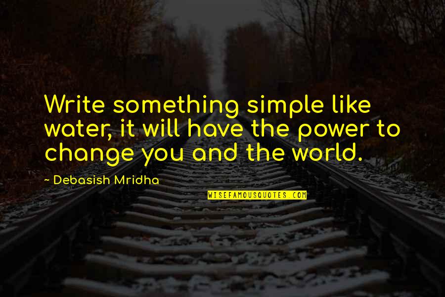 I Will Change Your Life Quotes By Debasish Mridha: Write something simple like water, it will have