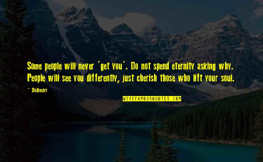 I Will Cherish You Quotes By Dodinsky: Some people will never 'get you'. Do not I Will Cherish You Quotes By Dodinsky: Some people will never 'get you'. Do not