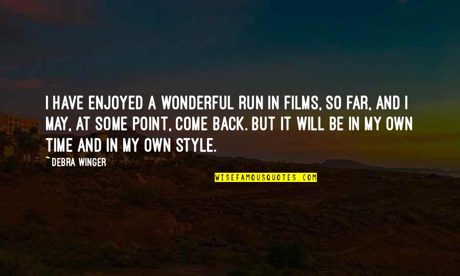 I Will Come Back Quotes By Debra Winger: I have enjoyed a wonderful run in films, I Will Come Back Quotes By Debra Winger: I have enjoyed a wonderful run in films,