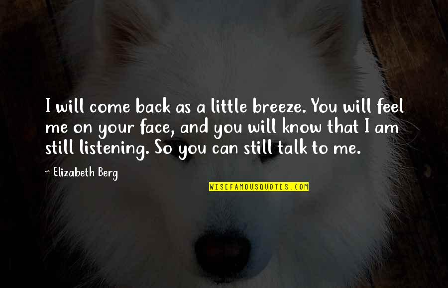 I Will Come Back Quotes By Elizabeth Berg: I will come back as a little breeze. I Will Come Back Quotes By Elizabeth Berg: I will come back as a little breeze.