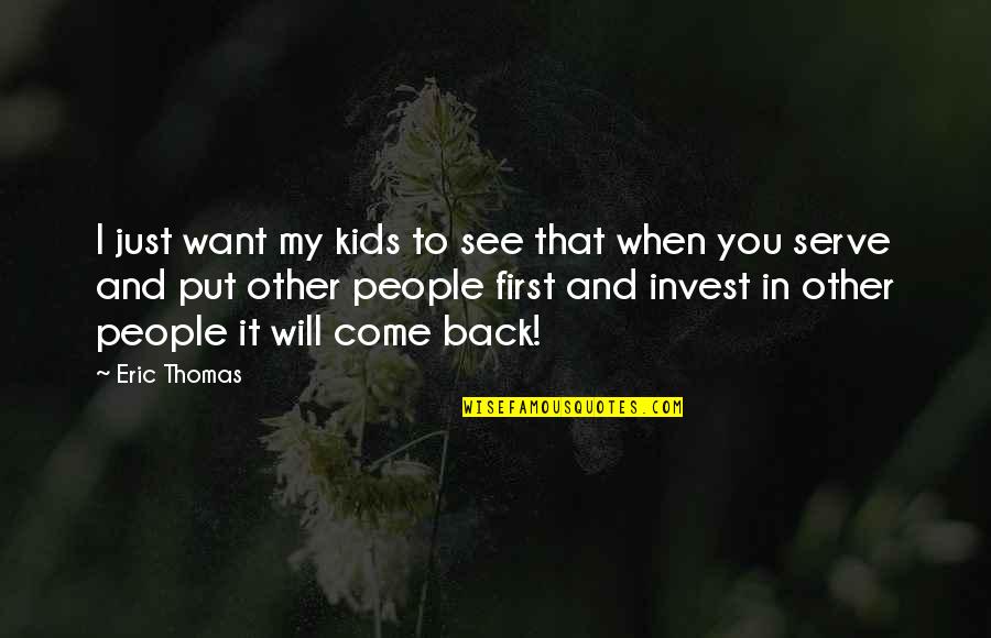 I Will Come Back Quotes By Eric Thomas: I just want my kids to see that