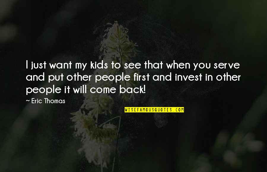 I Will Come Back Quotes By Eric Thomas: I just want my kids to see that I Will Come Back Quotes By Eric Thomas: I just want my kids to see that