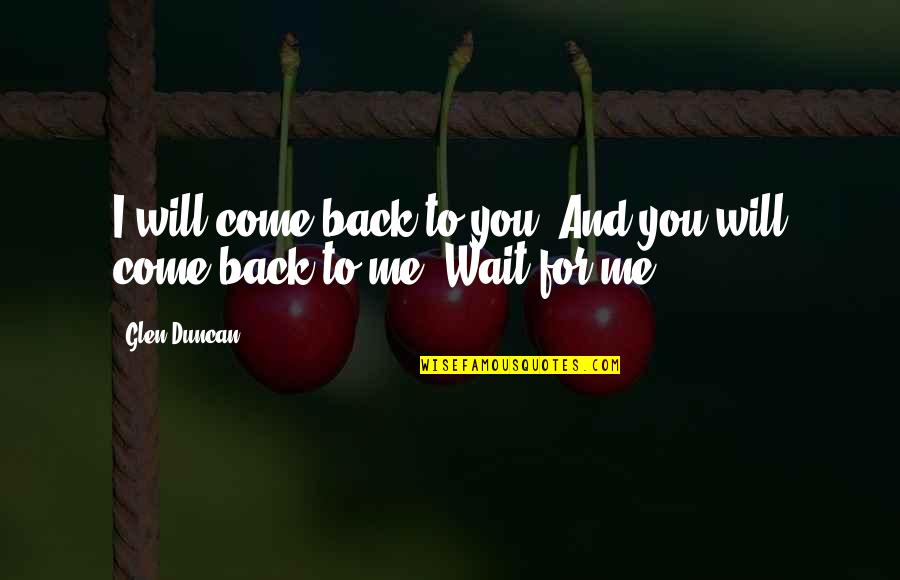 I Will Come Back Quotes By Glen Duncan: I will come back to you. And you
