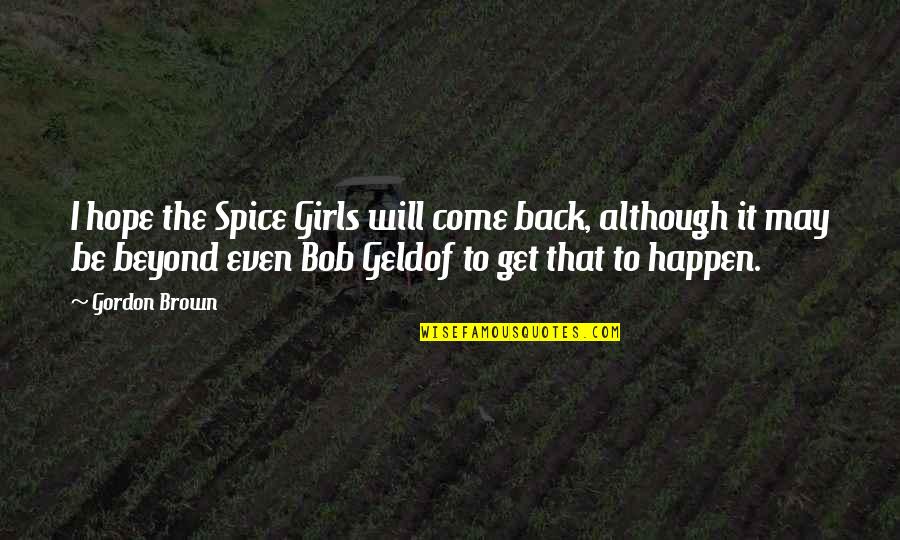 I Will Come Back Quotes By Gordon Brown: I hope the Spice Girls will come back, I Will Come Back Quotes By Gordon Brown: I hope the Spice Girls will come back,