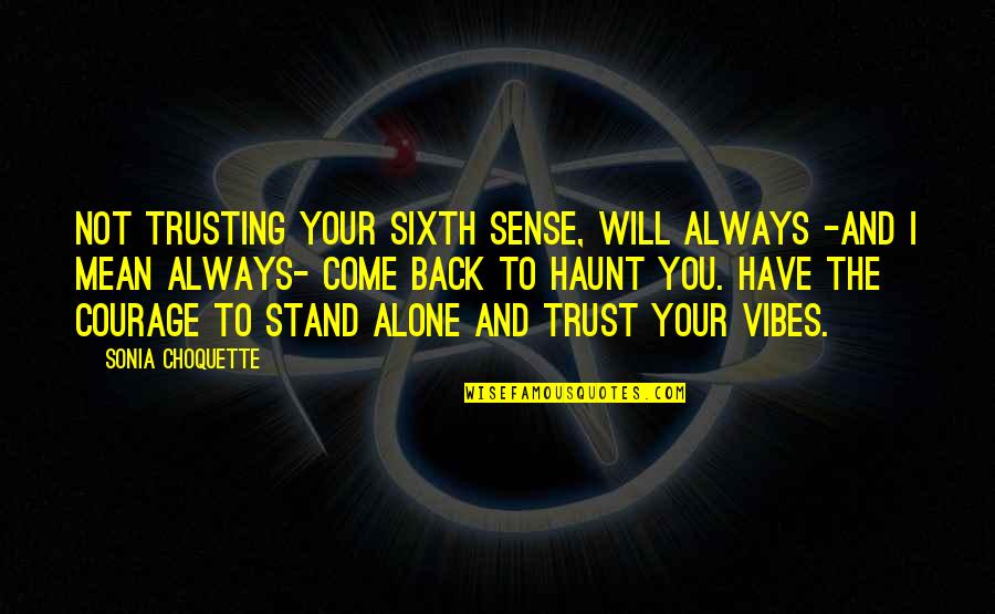 I Will Come Back Quotes By Sonia Choquette: Not trusting your sixth sense, will always -and I Will Come Back Quotes By Sonia Choquette: Not trusting your sixth sense, will always -and